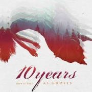 10 Years: (How To Live) As Ghosts