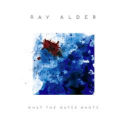 Review: Ray Alder - What the Water Wants