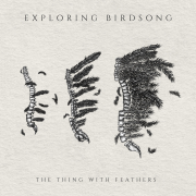 Review: Exploring Birdsong - The Thing With Feathers