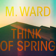 Review: M. Ward - Think Of Spring