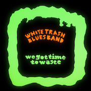 White Trash Blues Band: We Got Time To Waste
